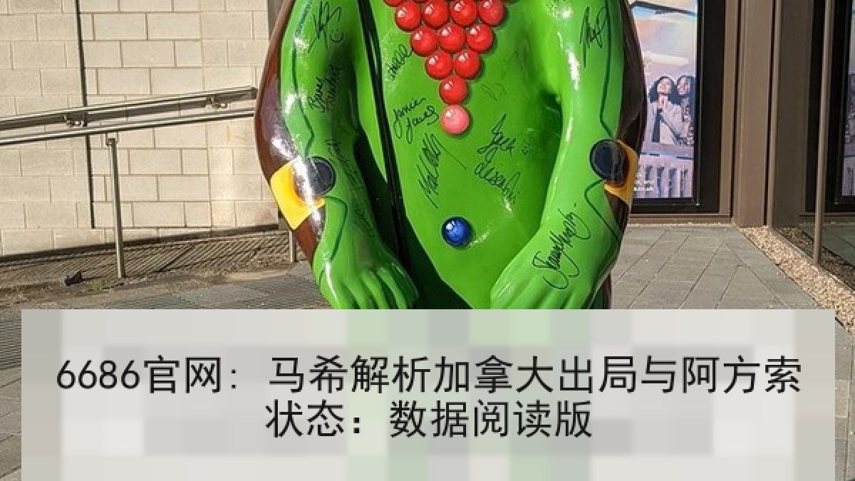 6686官网: 马希解析加拿大出局与阿方索状态：数据阅读版