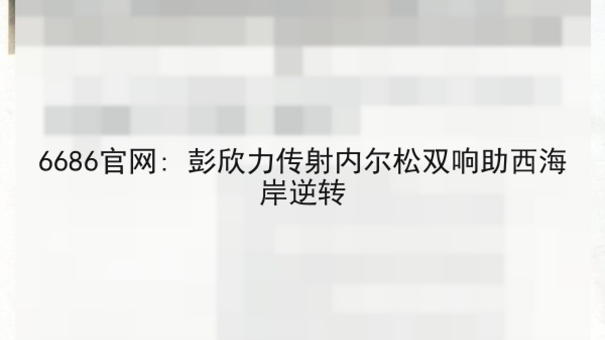 6686官网: 彭欣力传射内尔松双响助西海岸逆转