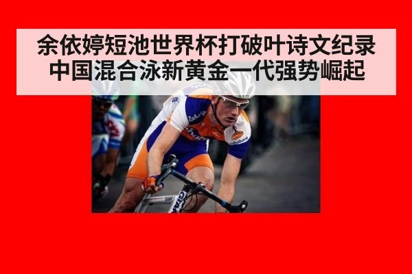 余依婷短池世界杯打破叶诗文纪录中国混合泳新黄金一代强势崛起